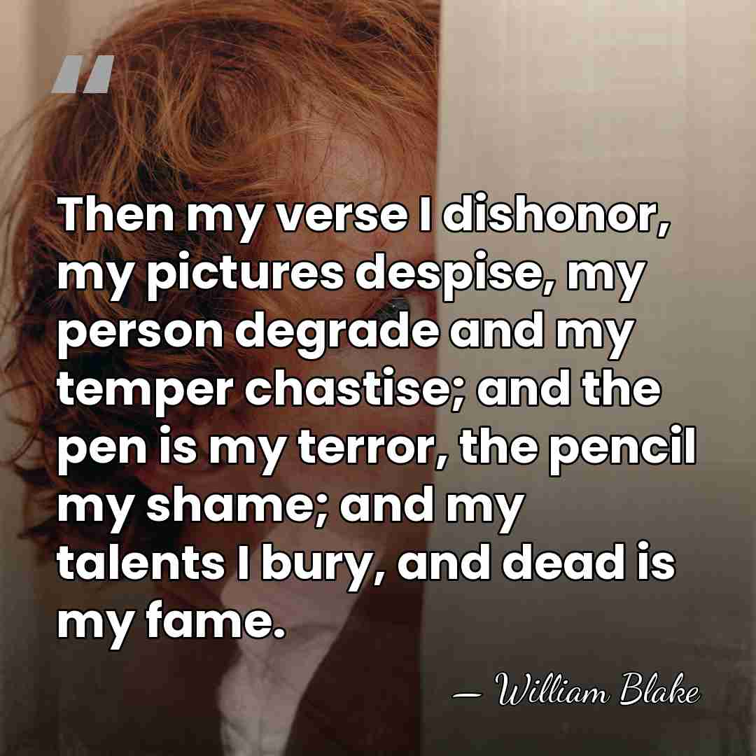 Then my verse I dishonor, my pictures despise, my person degrade and&hellip; - William Blake