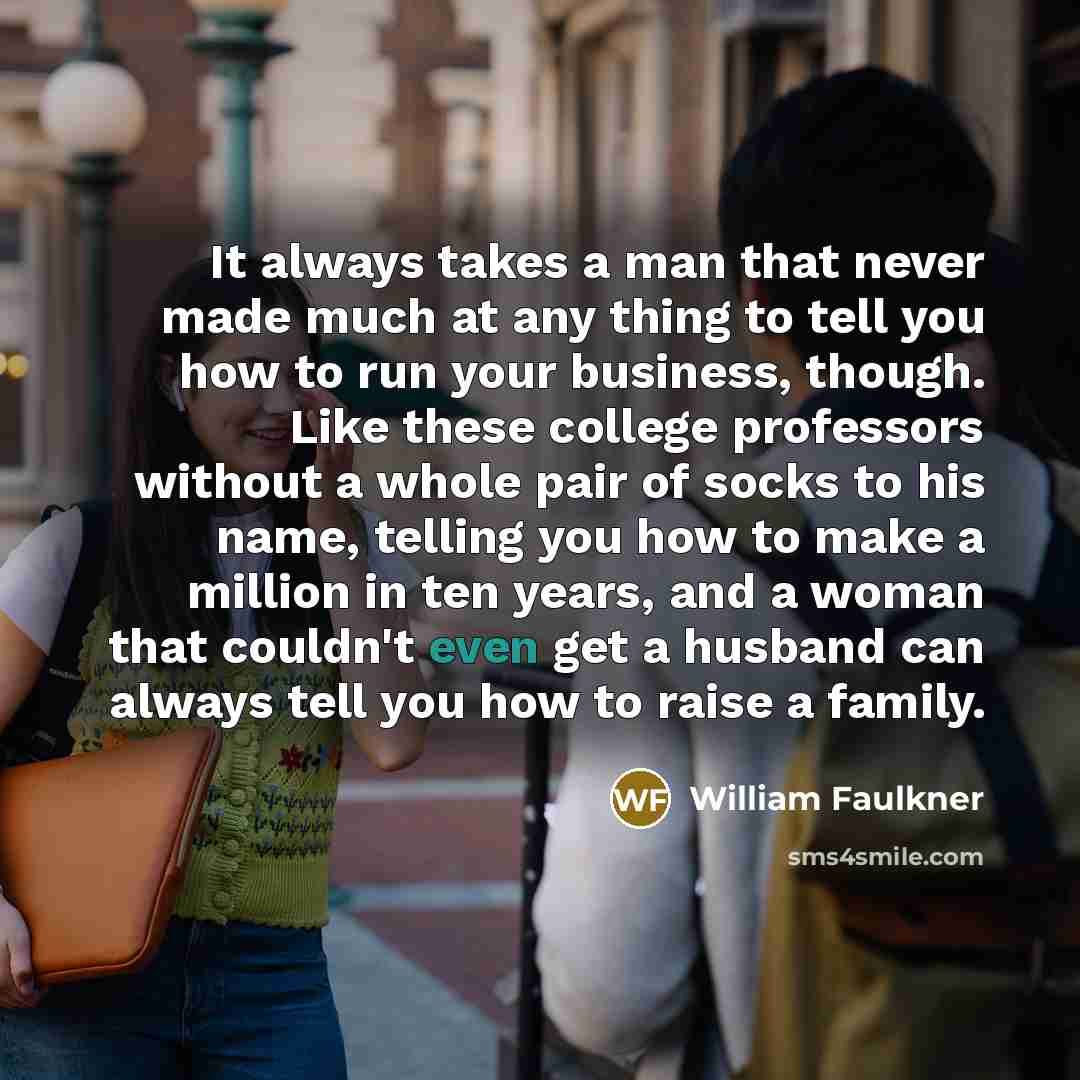 “It always takes a man that never made much at…” quote by William Faulkner
