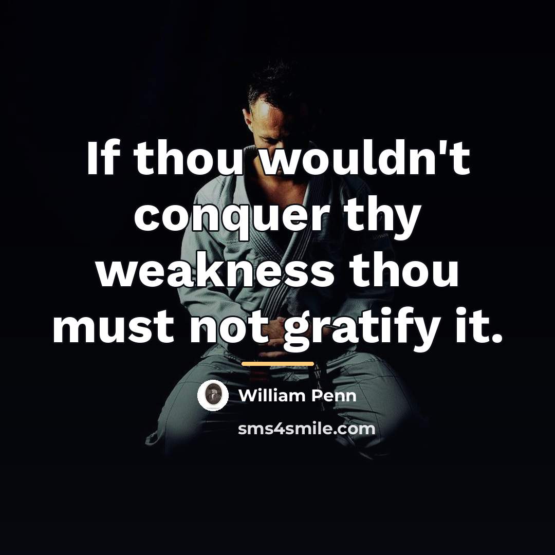 “If thou wouldn't conquer thy weakness thou must not gratify…” quote by William Penn