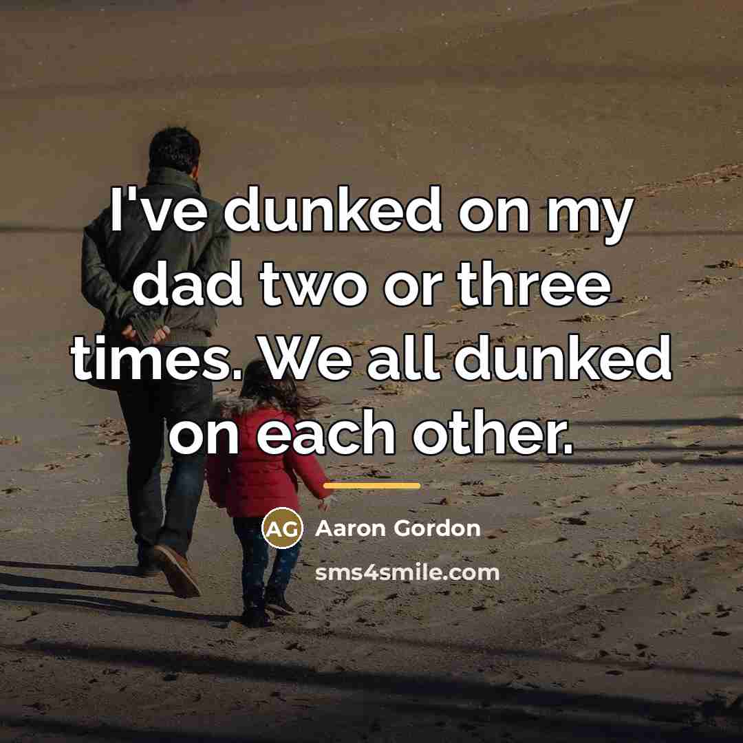 “I've dunked on my dad two or three times. We…” quote by Aaron Gordon