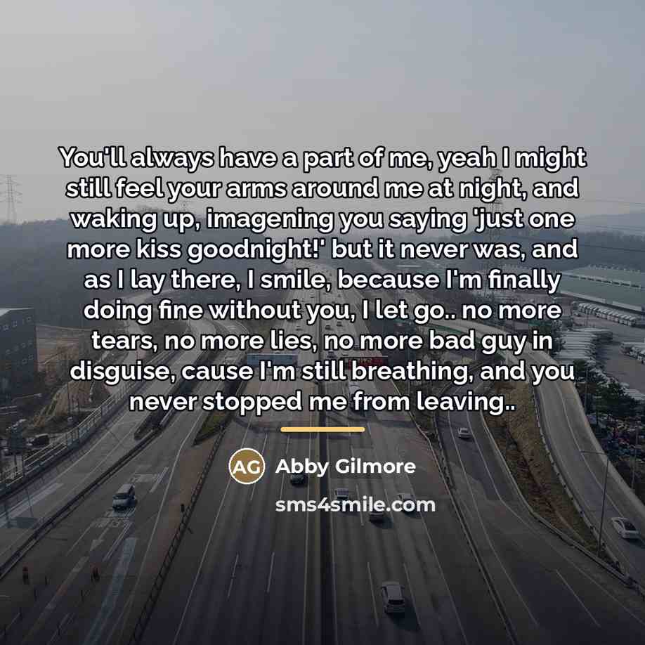 “You'll always have a part of me, yeah I might…” quote by Abby Gilmore