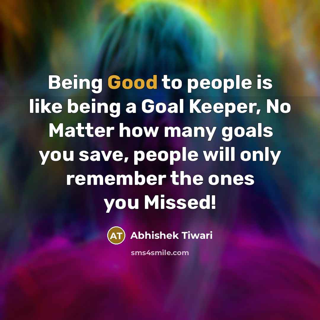 “Being Good to people is like being a Goal Keeper,…” quote by Abhishek Tiwari