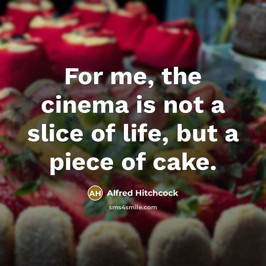 “For me, the cinema is not a slice of life,…” quote by Alfred Hitchcock