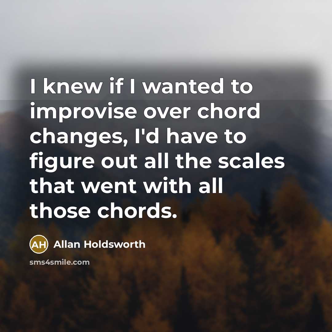 “I knew if I wanted to improvise over chord changes,…” quote by Allan Holdsworth