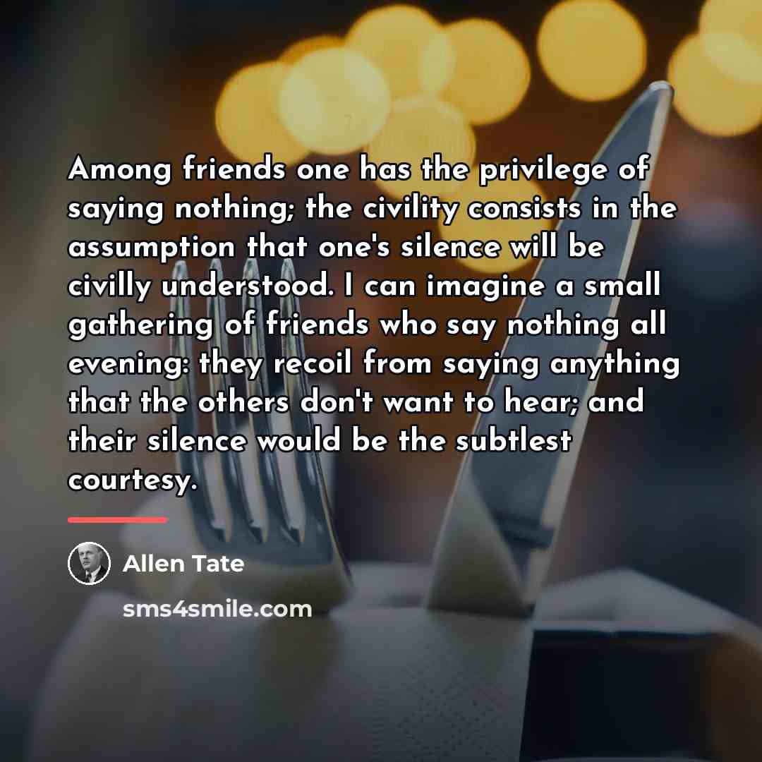 “Among friends one has the privilege of saying nothing; the…” quote by Allen Tate