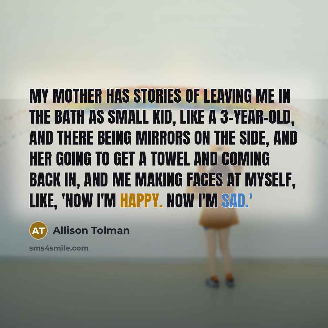“My mother has stories of leaving me in the bath…” quote by Allison Tolman