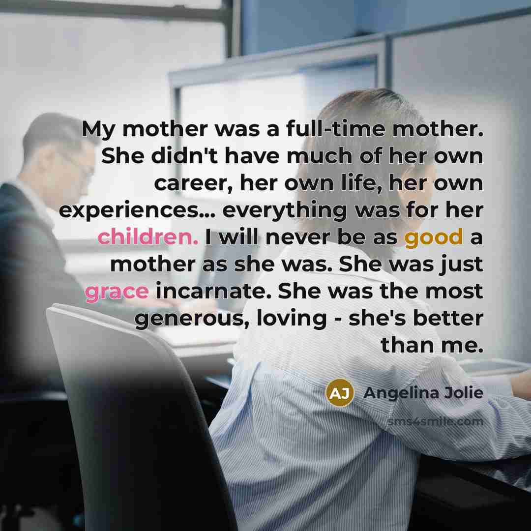 “My mother was a full-time mother. She didn't have much…” quote by Angelina Jolie