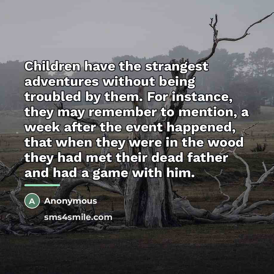 “Children have the strangest adventures without being troubled by them.…” quote by Anonymous