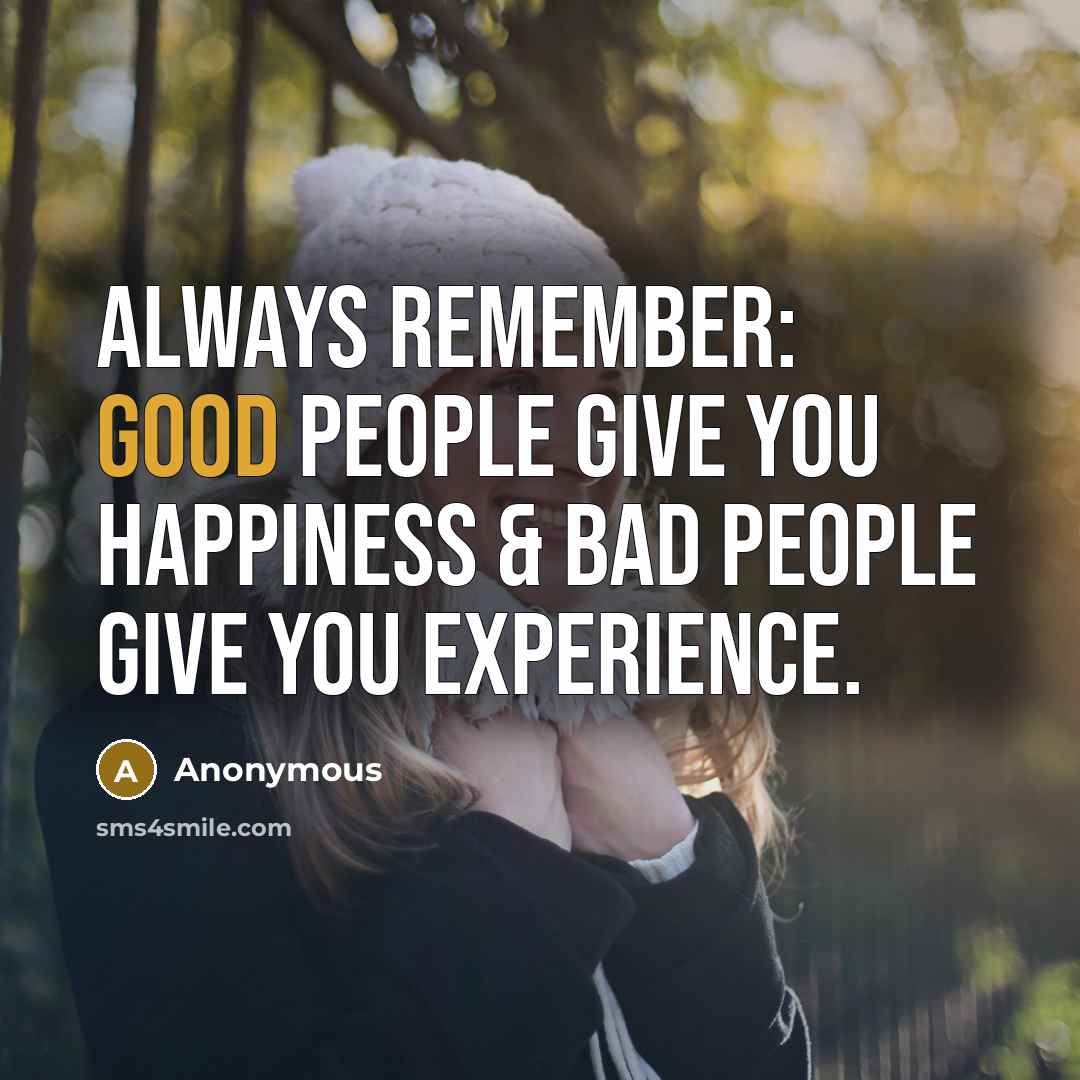 “Always remember: Good people give you happiness & bad people…” quote by Anonymous
