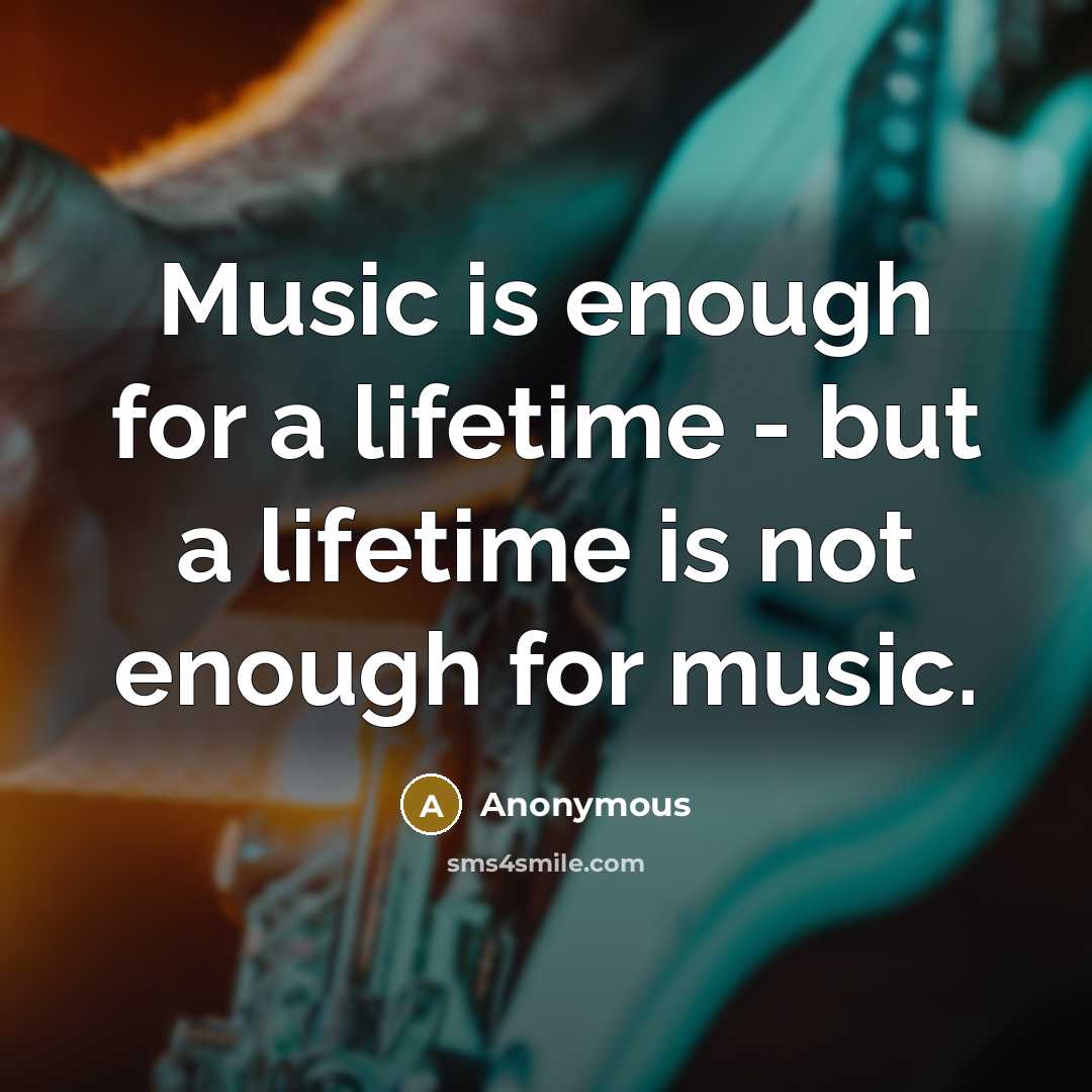 “Music is enough for a lifetime - but a lifetime…” quote by Anonymous