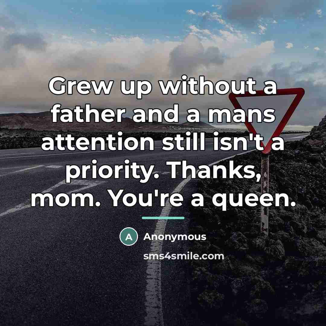 “Grew up without a father and a mans attention still…” quote by Anonymous