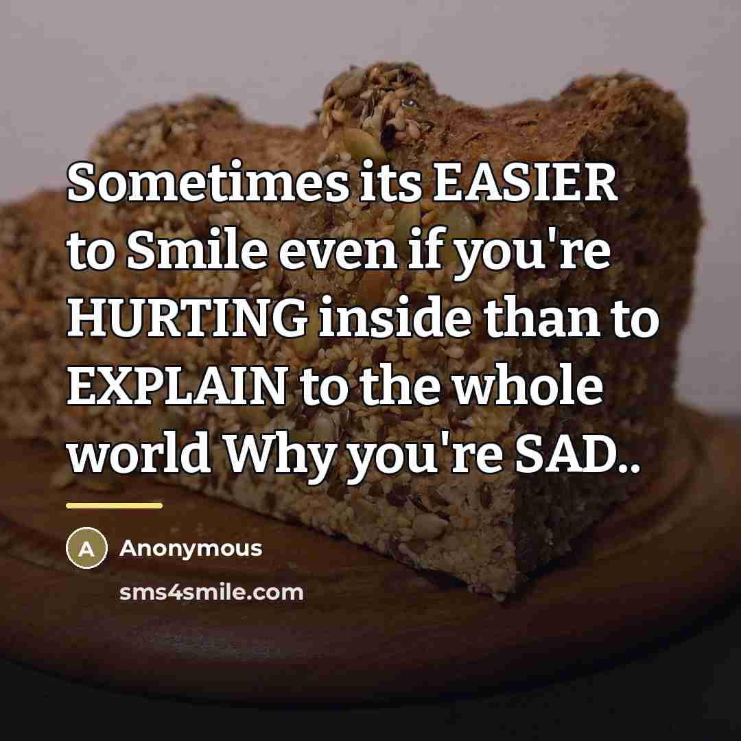 “Sometimes its EASIER to Smile even if you're HURTING inside…” quote by Anonymous