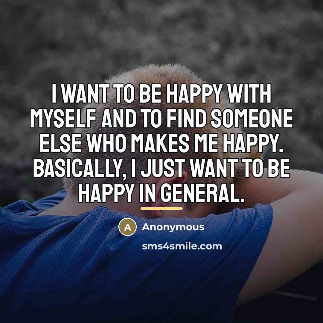 “I want to be happy with myself and to find…” quote by Anonymous