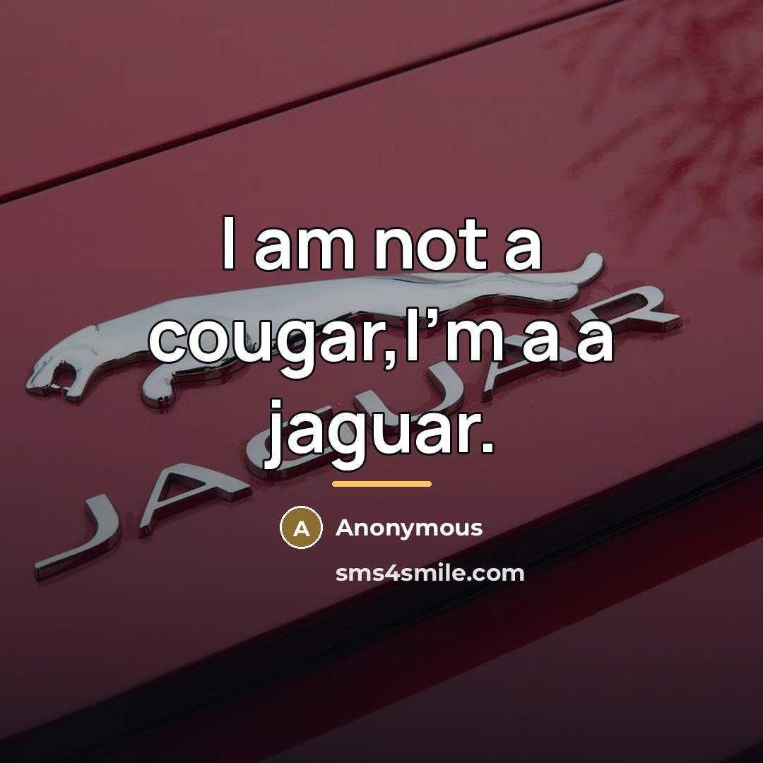 “I am not a cougar,I'm a a jaguar.…” quote by Anonymous