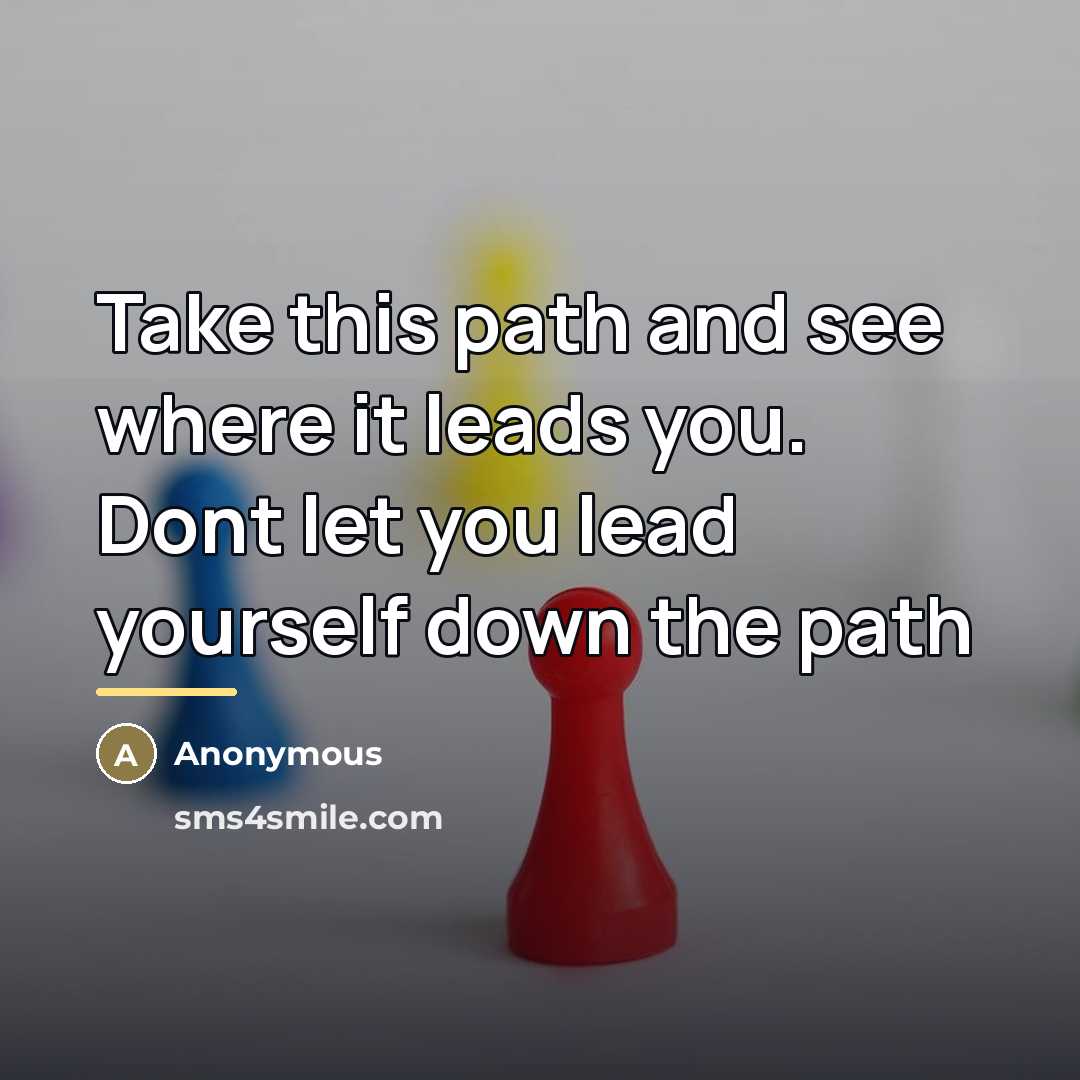 “Take this path and see where it leads you. Dont…” quote by Anonymous