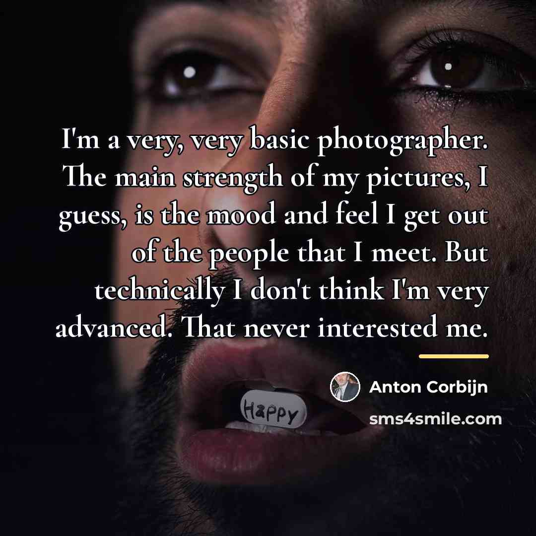 “I'm a very, very basic photographer. The main strength of…” quote by Anton Corbijn