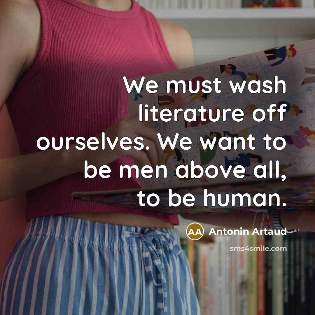 “We must wash literature off ourselves. We want to be…” quote by Antonin Artaud