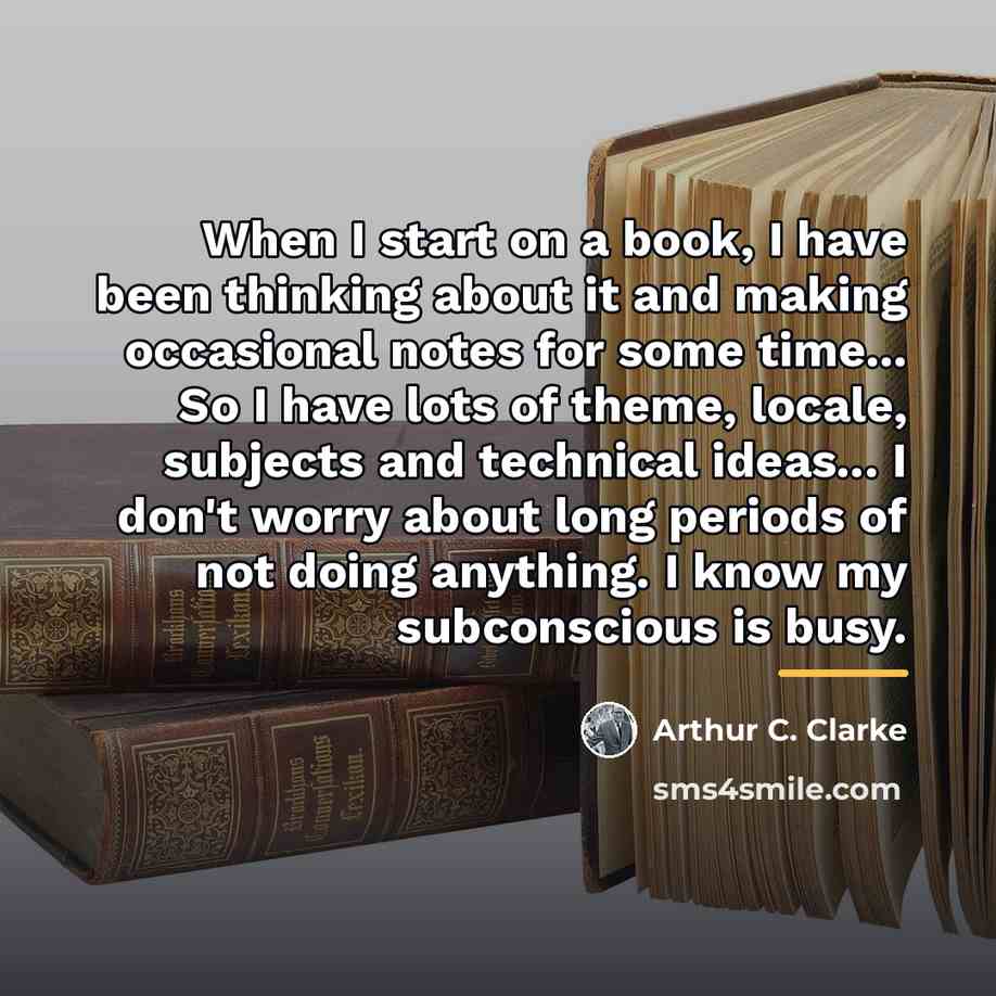 “When I start on a book, I have been thinking…” quote by Arthur C. Clarke