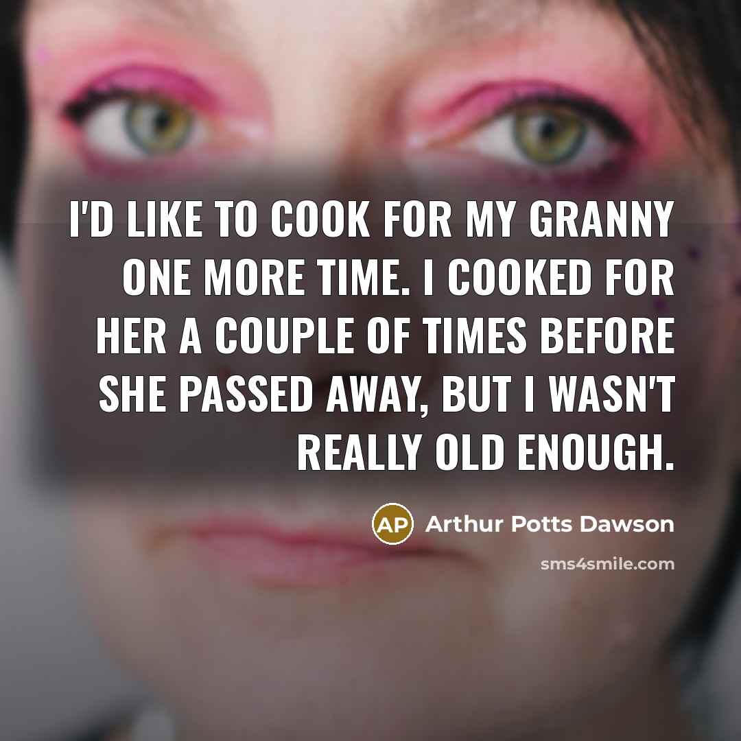 “I'd like to cook for my granny one more time.…” quote by Arthur Potts Dawson