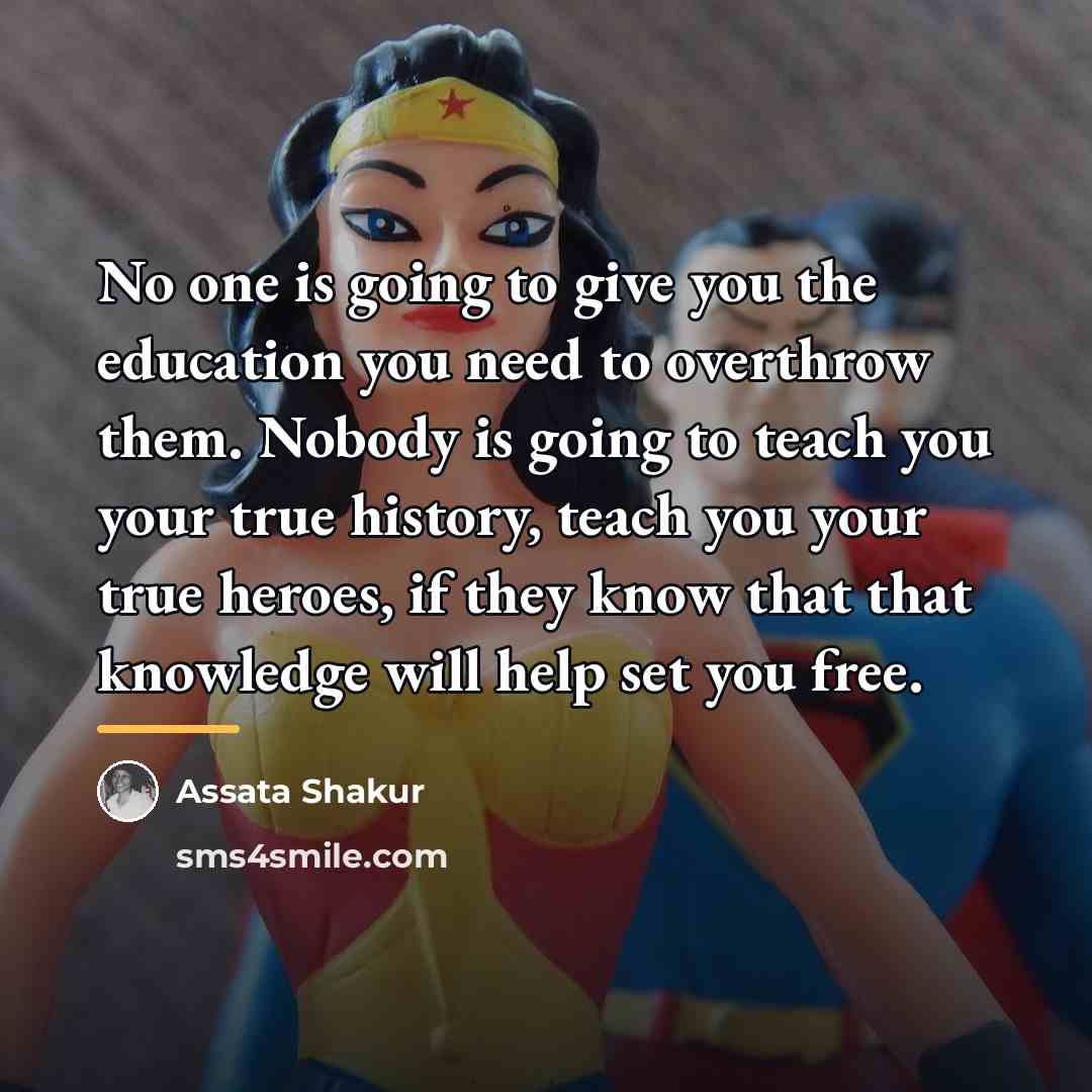 “No one is going to give you the education you…” quote by Assata Shakur