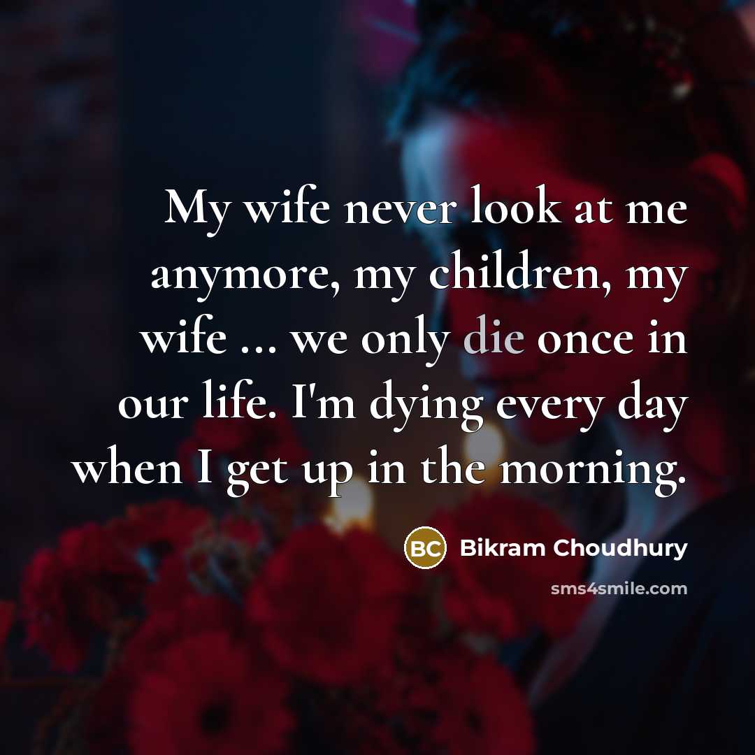 “My wife never look at me anymore, my children, my…” quote by Bikram Choudhury