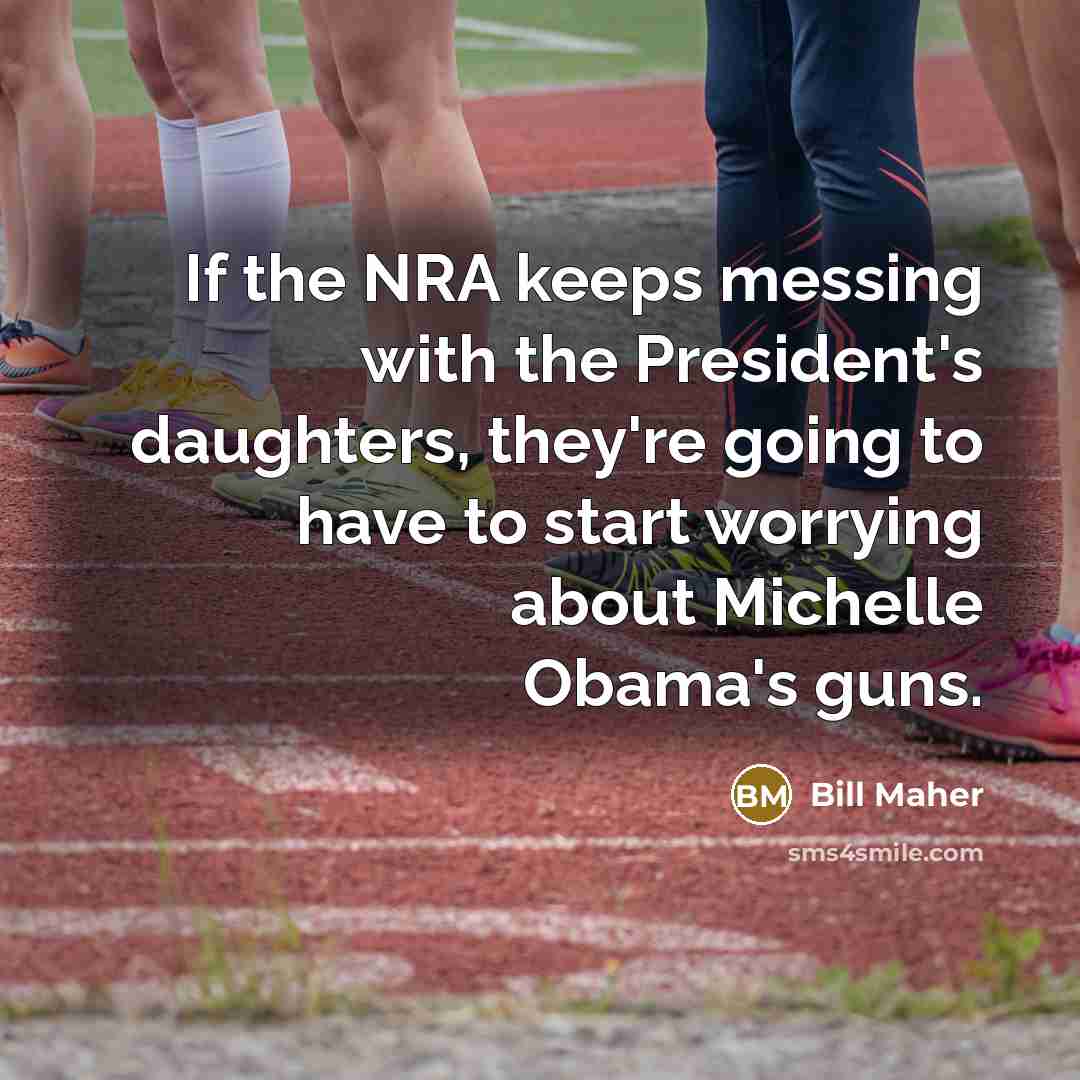 “If the NRA keeps messing with the President's daughters, they're…” quote by Bill Maher