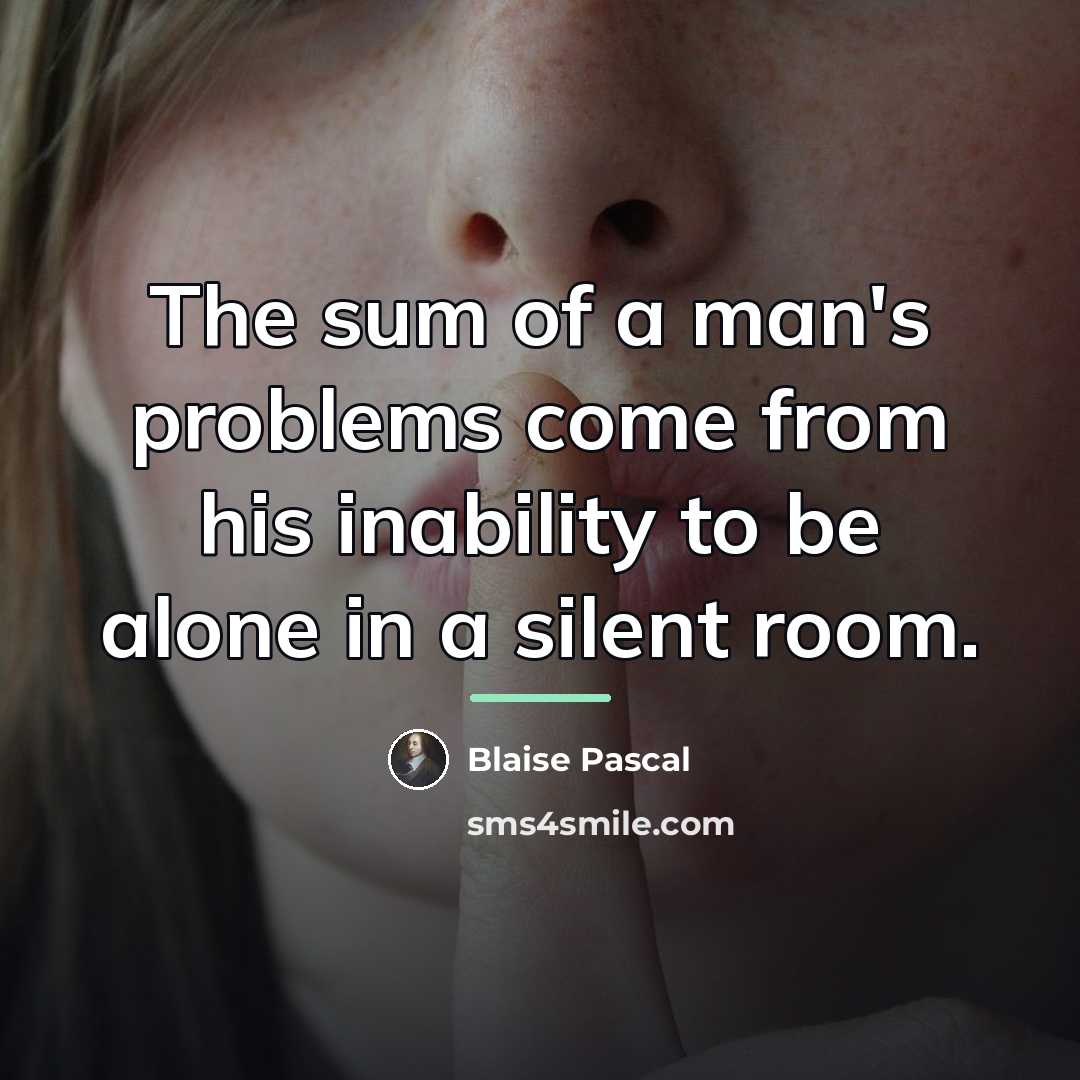“The sum of a man's problems come from his inability…” quote by Blaise Pascal
