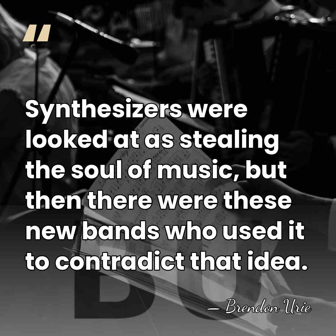 Synthesizers were looked at as stealing the soul of music, but then&hellip; - Brendon Urie