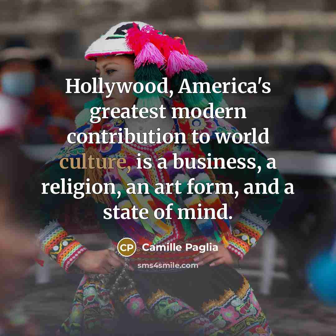 “Hollywood, America's greatest modern contribution to world culture, is a…” quote by Camille Paglia