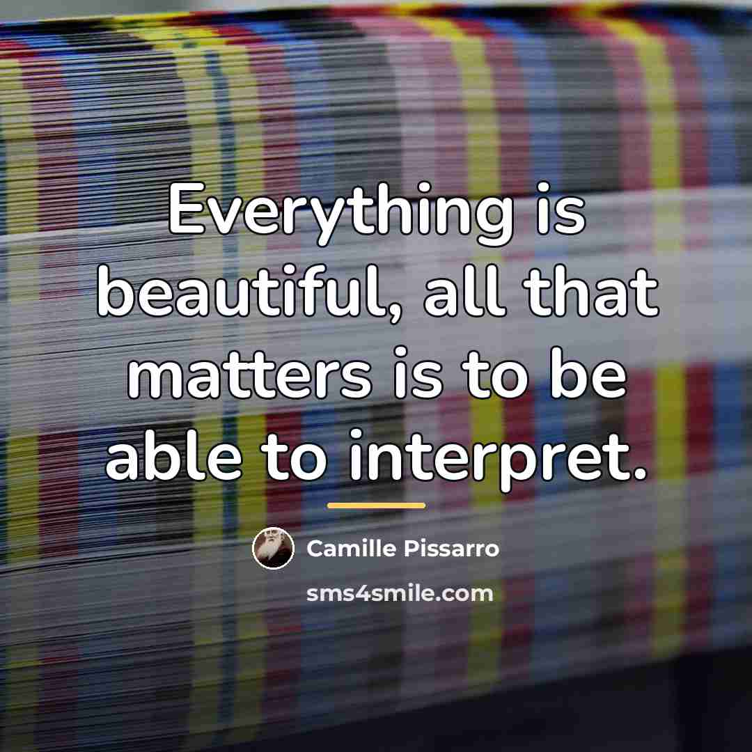 “Everything is beautiful, all that matters is to be able…” quote by Camille Pissarro