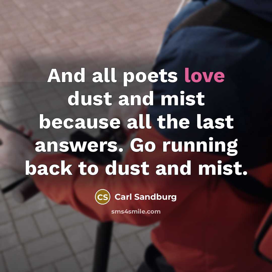 “And all poets love dust and mist because all the…” quote by Carl Sandburg
