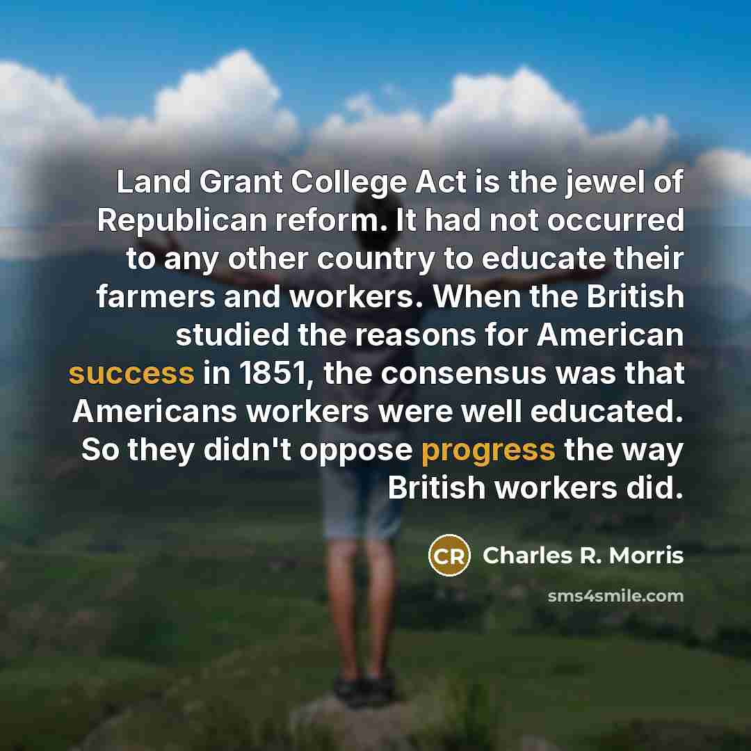 “Land Grant College Act is the jewel of Republican reform.…” quote by Charles R. Morris