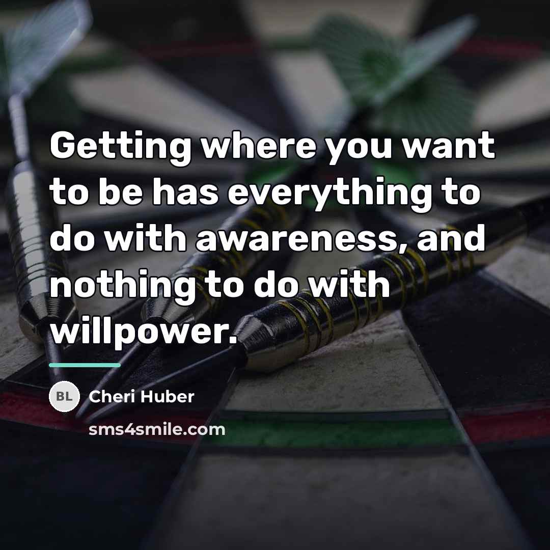 “Getting where you want to be has everything to do…” quote by Cheri Huber