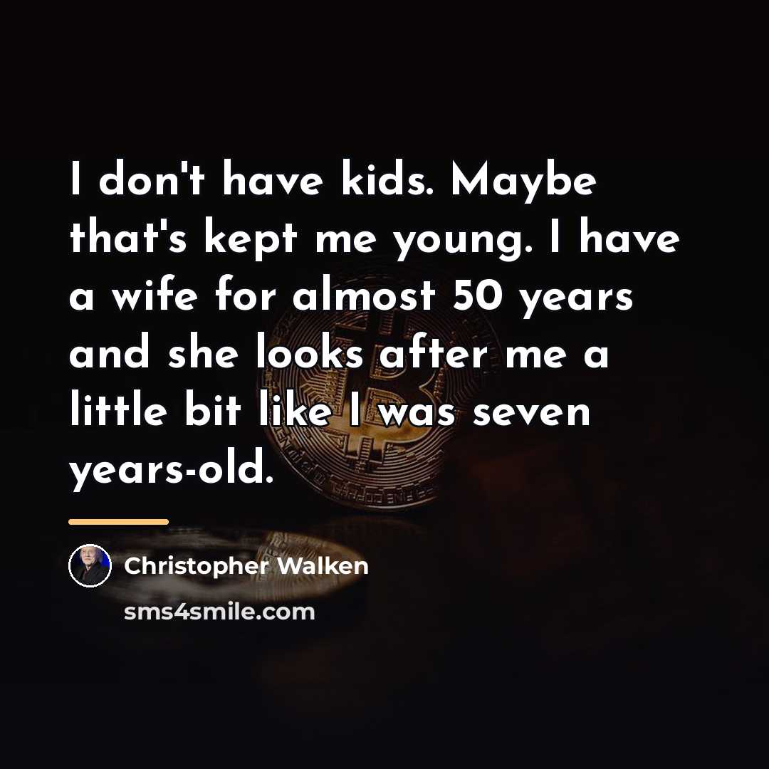 “I don't have kids. Maybe that's kept me young. I…” quote by Christopher Walken