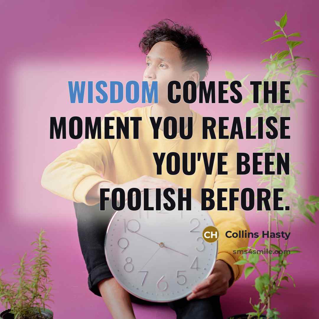 “Wisdom comes the moment you realise you've been foolish before.…” quote by Collins Hasty