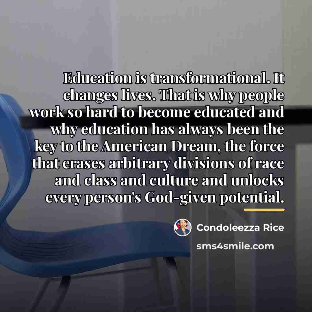 “Education is transformational. It changes lives. That is why people…” quote by Condoleezza Rice