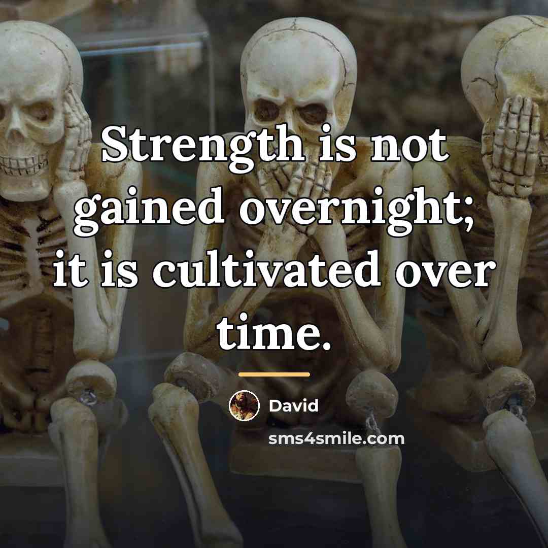 “Strength is not gained overnight; it is cultivated over time.…” quote by David