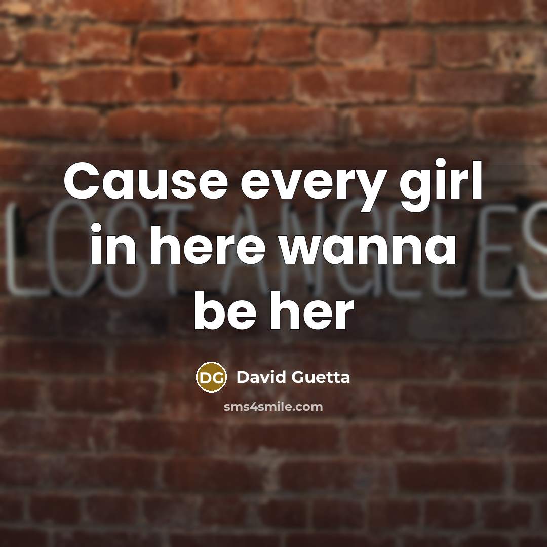 “Cause every girl in here wanna be her…” quote by David Guetta