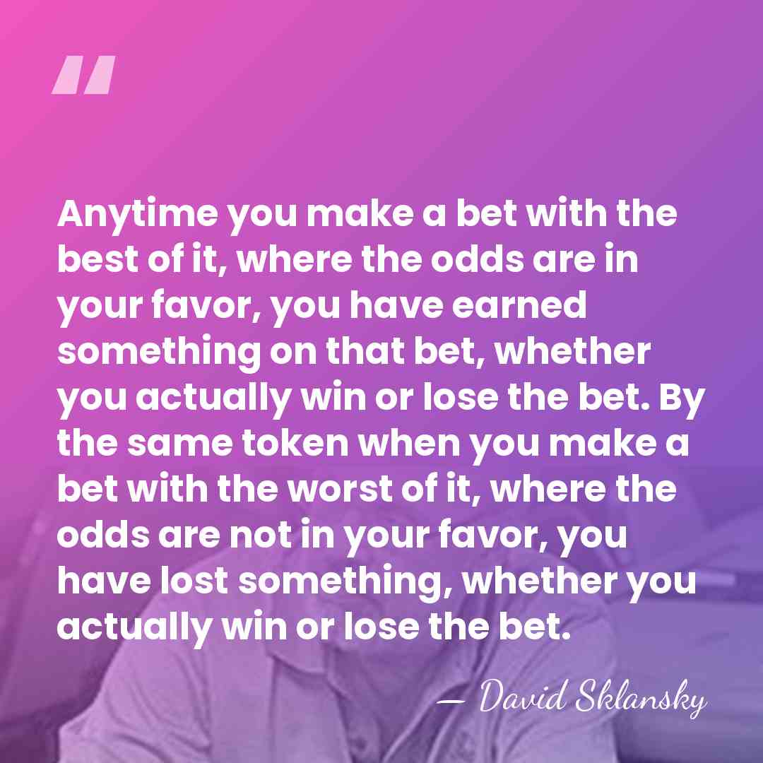 Anytime you make a bet with the best of it, where the&hellip; - David Sklansky