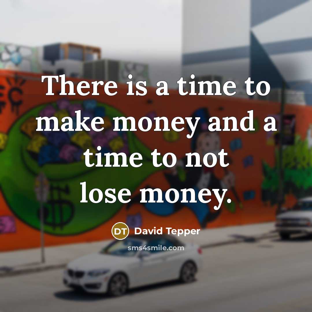 “There is a time to make money and a time to not lose money.” quote by David Tepper