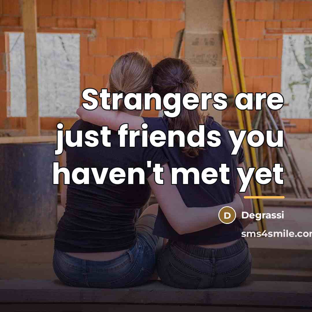 “Strangers are just friends you haven't met yet…” quote by Degrassi