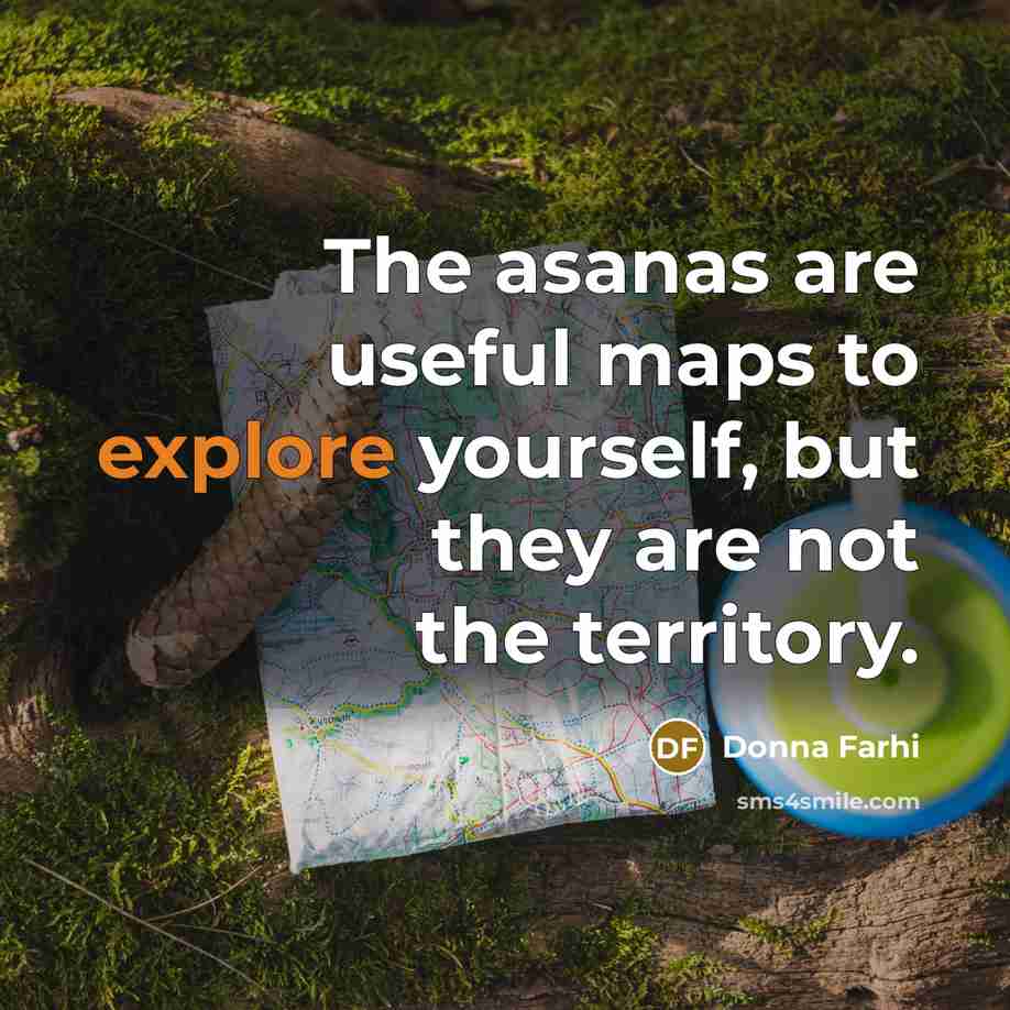 “The asanas are useful maps to explore yourself, but they…” quote by Donna Farhi