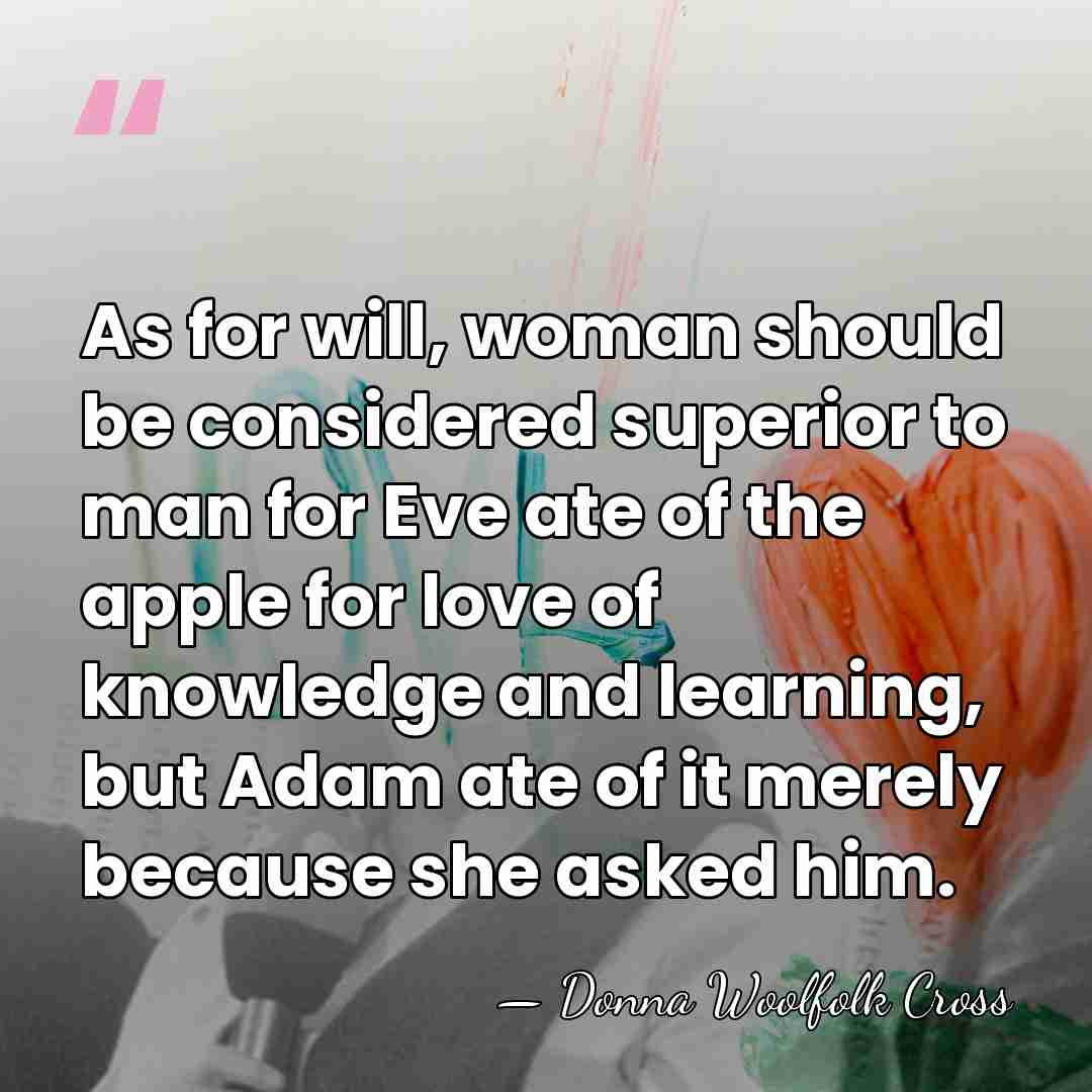 As for will, woman should be considered superior to man for Eve&hellip; - Donna Woolfolk Cross