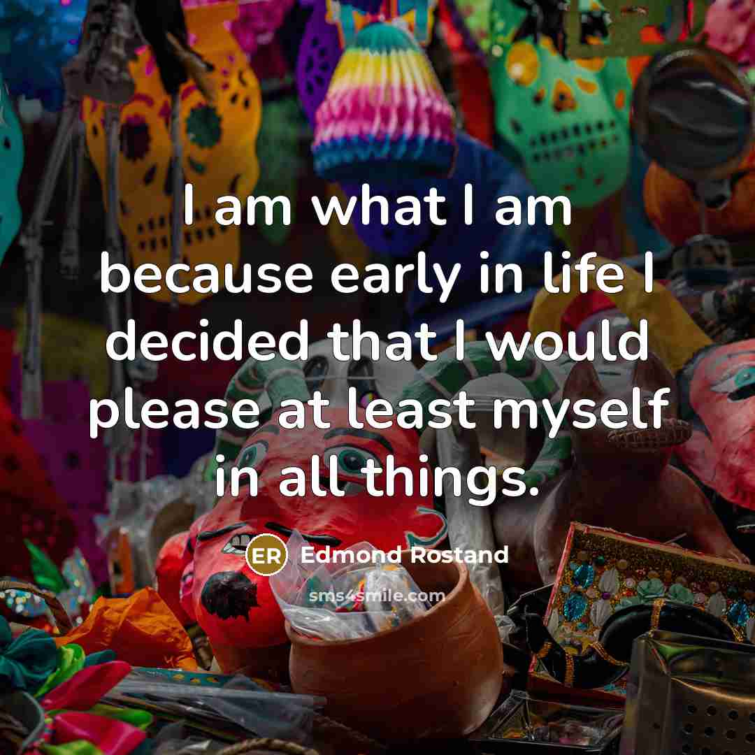 “I am what I am because early in life I…” quote by Edmond Rostand