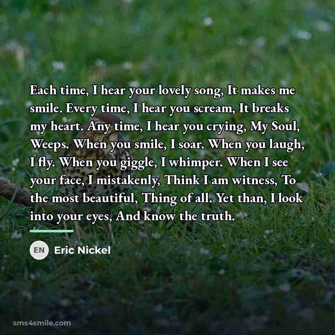 “Each time, I hear your lovely song, It makes me…” quote by Eric Nickel