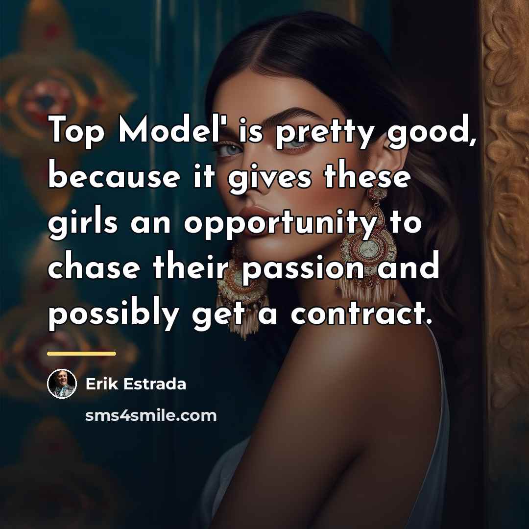 “Top Model' is pretty good, because it gives these girls…” quote by Erik Estrada