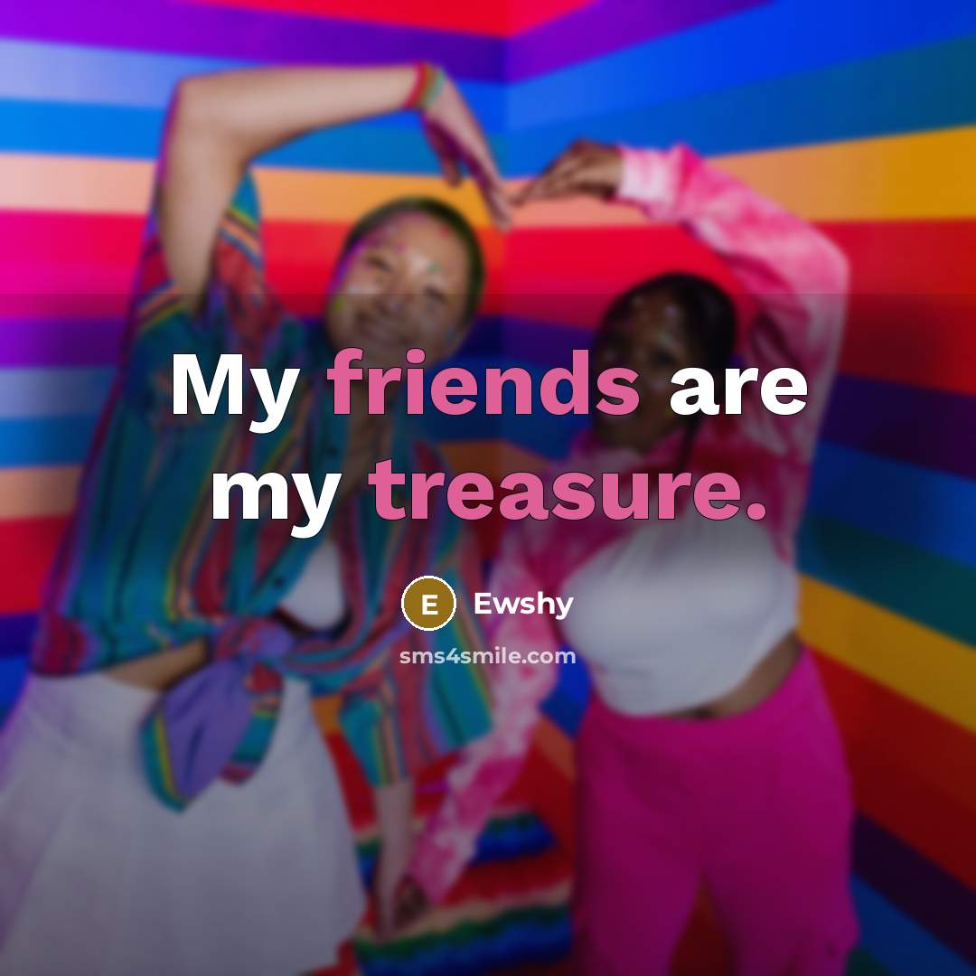“My friends are my treasure.…” quote by Ewshy