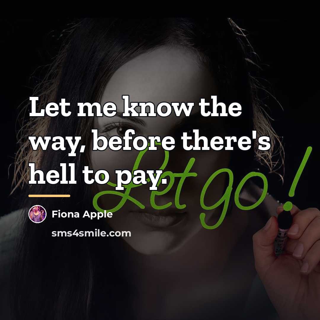 “Let me know the way, before there's hell to pay.…” quote by Fiona Apple