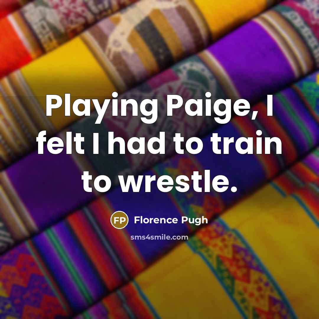 “Playing Paige, I felt I had to train to wrestle.…” quote by Florence Pugh
