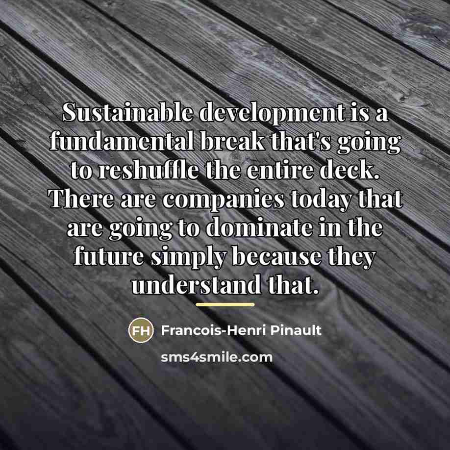 “Sustainable development is a fundamental break that's going to reshuffle…” quote by Francois-Henri Pinault